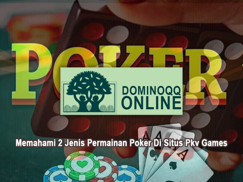 Memahami 2 Jenis Permainan Poker Di Situs Pkv Games
